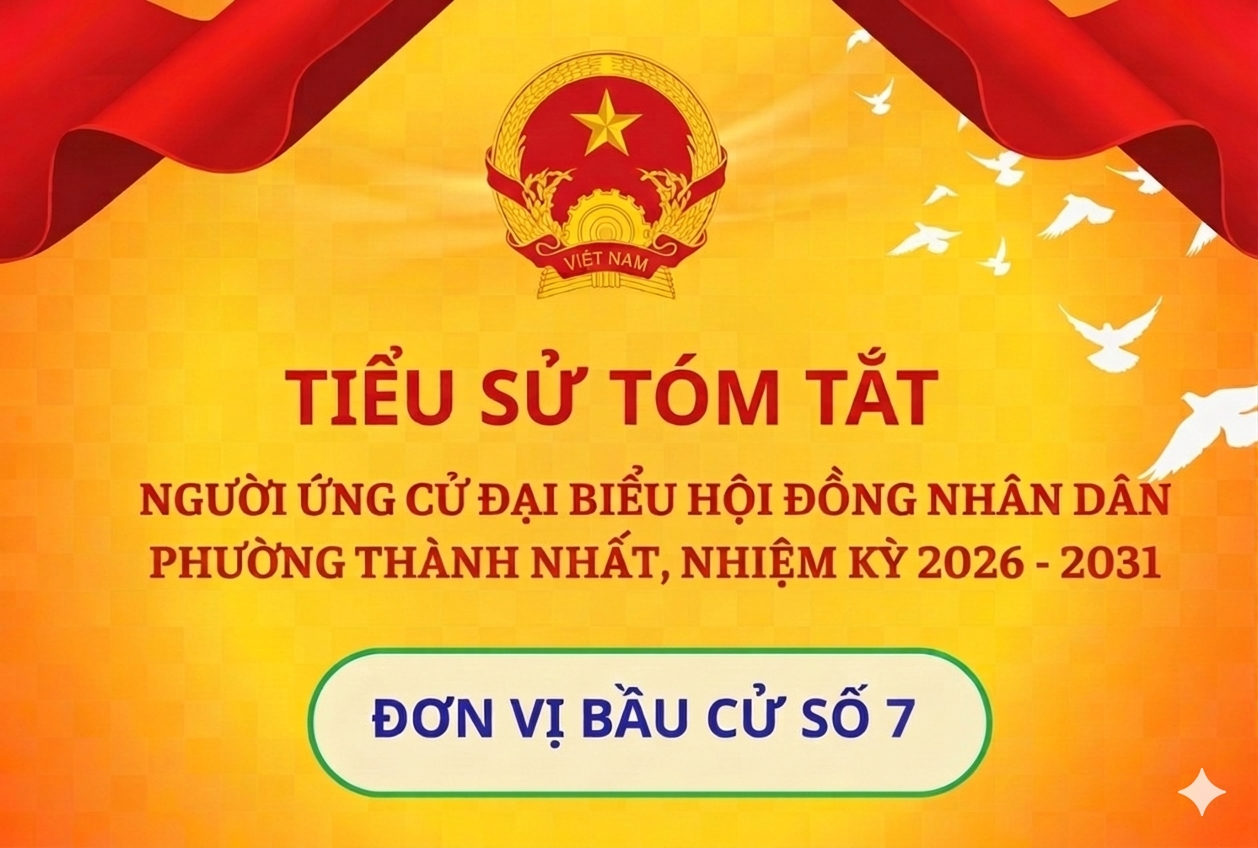 Tiểu sử tóm tắt các ứng cử viên đại biểu HĐND phường Thành Nhất nhiệm kỳ 2026-2031. Đơn vị bầu cử số 7 ( Tổ dân phố 9,10,11 )